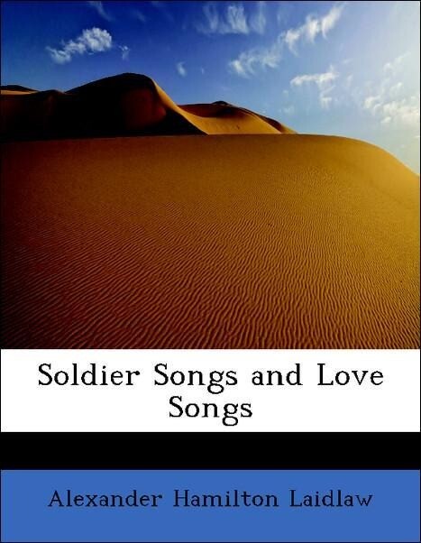 Soldier Songs and Love Songs als Taschenbuch von Alexander Hamilton Laidlaw - BiblioLife