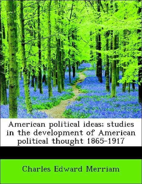 American political ideas; studies in the development of American political thought 1865-1917 als Taschenbuch von Charles Edward Merriam - BiblioLife