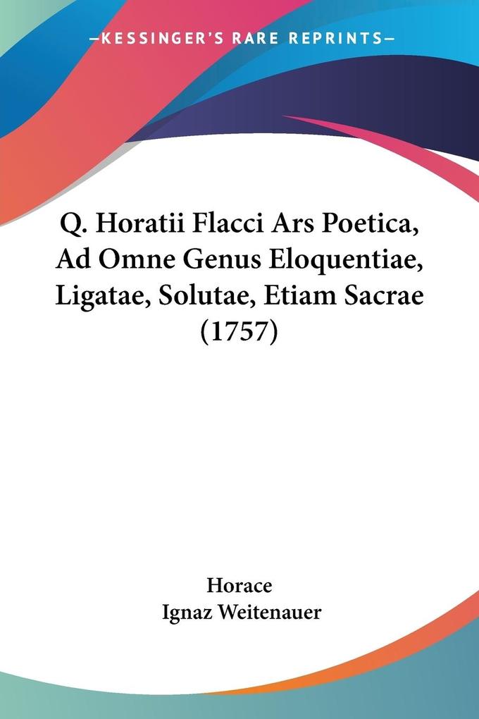 Q. Horatii Flacci Ars Poetica Ad Omne Genus Eloquentiae Ligatae Solutae Etiam Sacrae (1757) - Horace/ Ignaz Weitenauer