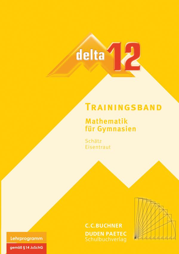 delta 12 Mathematik Trainingsband. Bayern Gymnasium - Stephan Kessler/ Karl-Heinz Sänger/ Ulrike Schätz/ Matthias Treuheit/ Volker Ulm