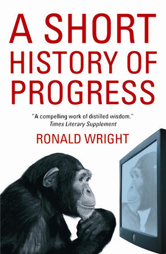 A Short History Of Progress - Ronald Wright