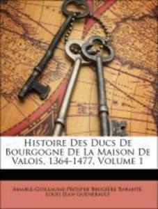 Histoire Des Ducs De Bourgogne De La Maison De Valois, 1364-1477, Volume 1 als Taschenbuch von Amable-Guillaume-Prosper Brugière Barante, Louis Je... - Nabu Press