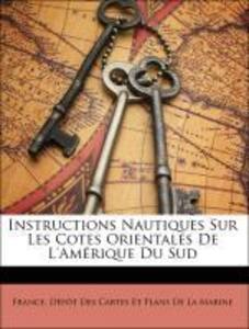 Instructions Nautiques Sur Les Cotes Orientales De L´Amérique Du Sud als Taschenbuch von France. Dépôt Des Cartes Et Plans De La Marine - Nabu Press